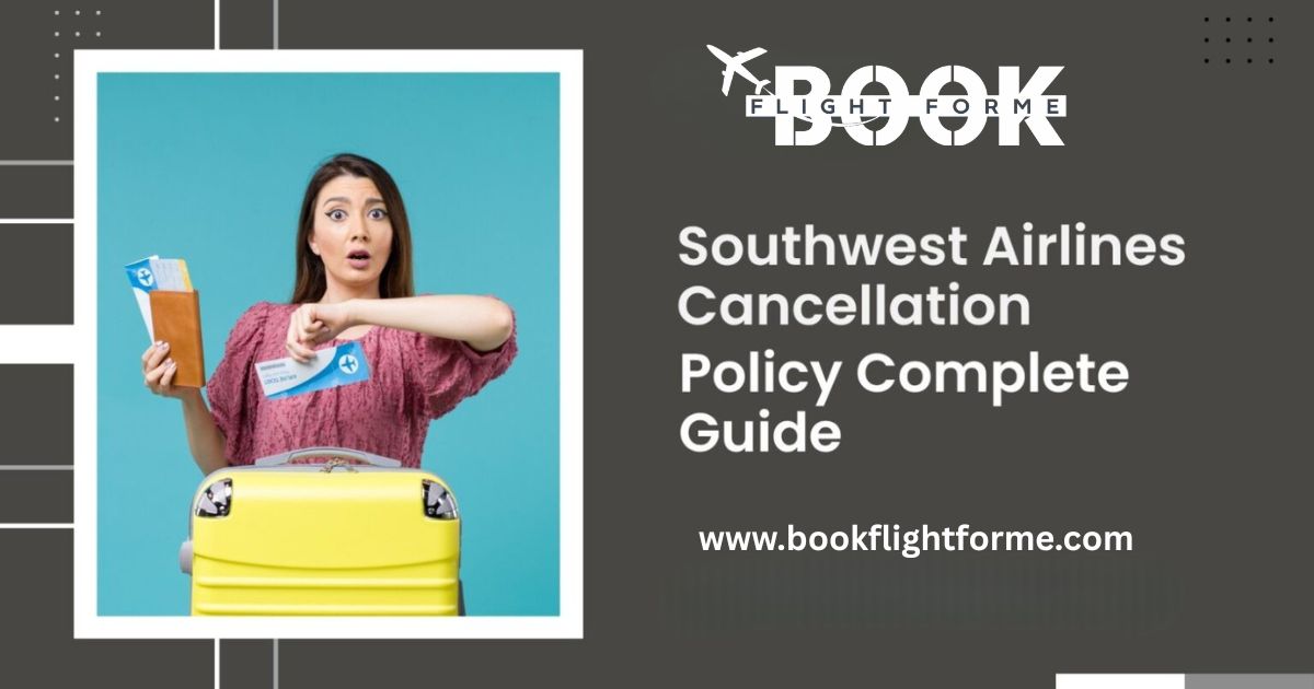 Southwest Airlines Cancellation Policy Complete Guide