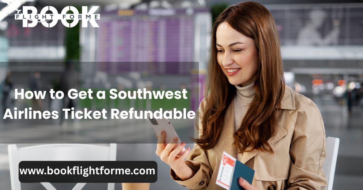 How to Get a Southwest Airlines Ticket Refundable
